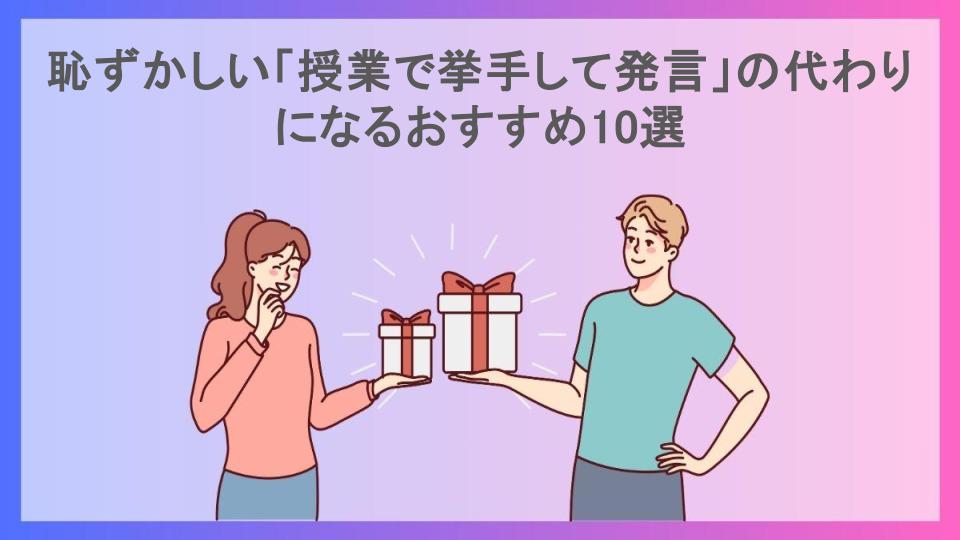 恥ずかしい「授業で挙手して発言」の代わりになるおすすめ10選